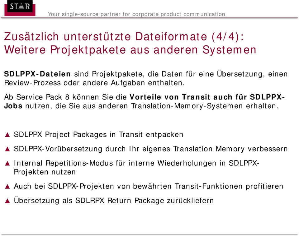 Ab Service Pack 8 können Sie die Vorteile von Transit auch für SDLPPX- Jobs nutzen, die Sie aus anderen Translation-Memory-Systemen erhalten.
