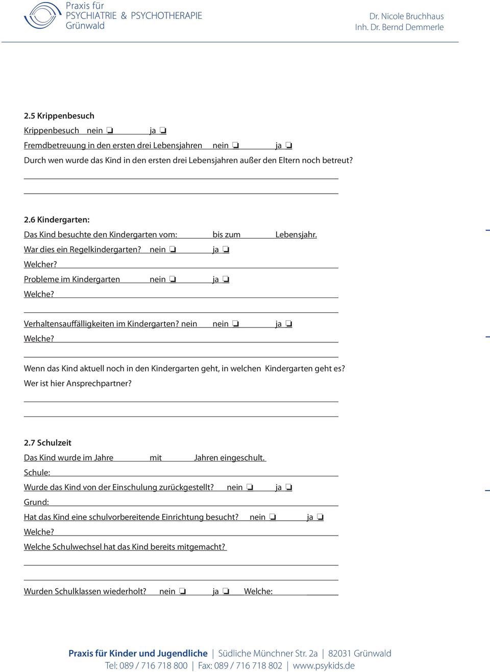 Verhaltensauffälligkeiten im Kindergarten? nein nein ja Welche? Wenn das Kind aktuell noch in den Kindergarten geht, in welchen Kindergarten geht es? Wer ist hier Ansprechpartner? 2.