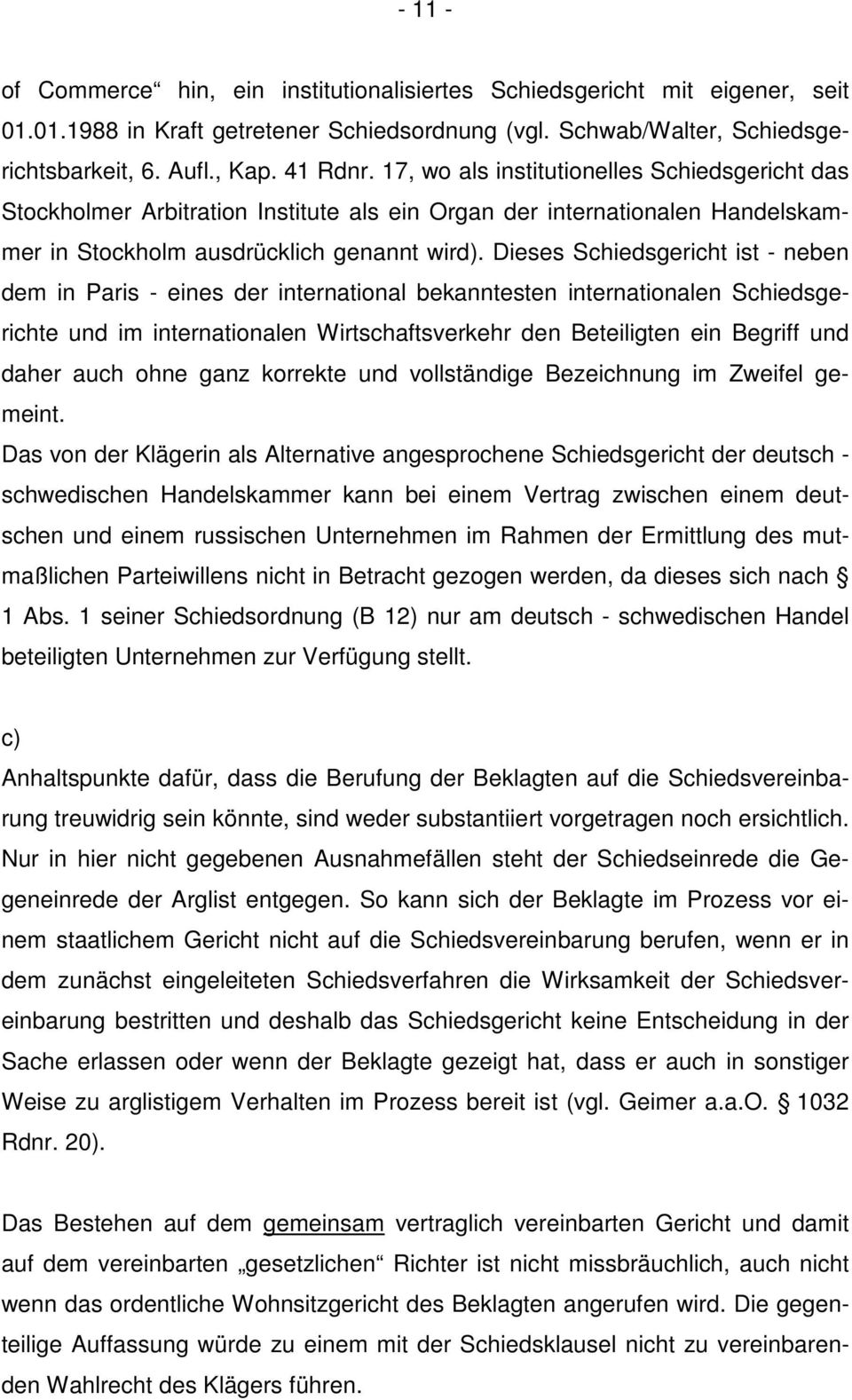 Dieses Schiedsgericht ist - neben dem in Paris - eines der international bekanntesten internationalen Schiedsgerichte und im internationalen Wirtschaftsverkehr den Beteiligten ein Begriff und daher