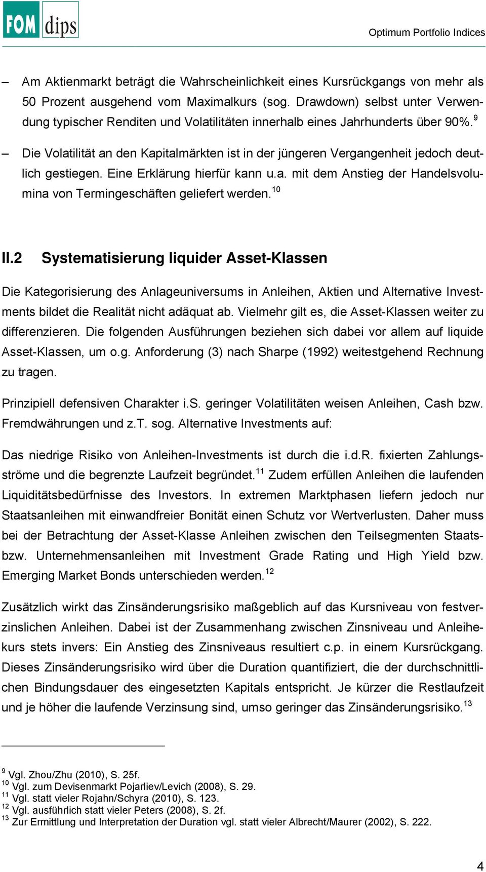 9 Die Volatilität an den Kapitalmärkten ist in der jüngeren Vergangenheit jedoch deutlich gestiegen. Eine Erklärung hierfür kann u.a. mit dem Anstieg der Handelsvolumina von Termingeschäften geliefert werden.