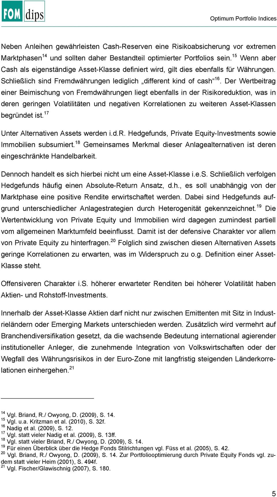 Der Wertbeitrag einer Beimischung von Fremdwährungen liegt ebenfalls in der Risikoreduktion, was in deren geringen Volatilitäten und negativen Korrelationen zu weiteren Asset-Klassen begründet ist.