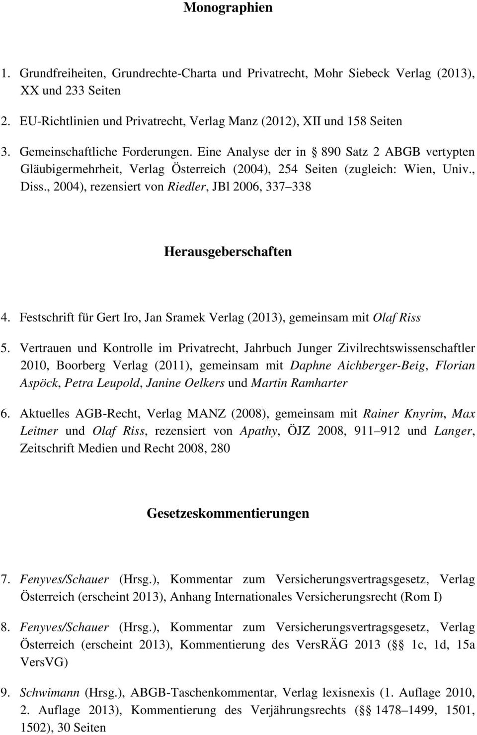, 2004), rezensiert von Riedler, JBl 2006, 337 338 Herausgeberschaften 4. Festschrift für Gert Iro, Jan Sramek Verlag (2013), gemeinsam mit Olaf Riss 5.