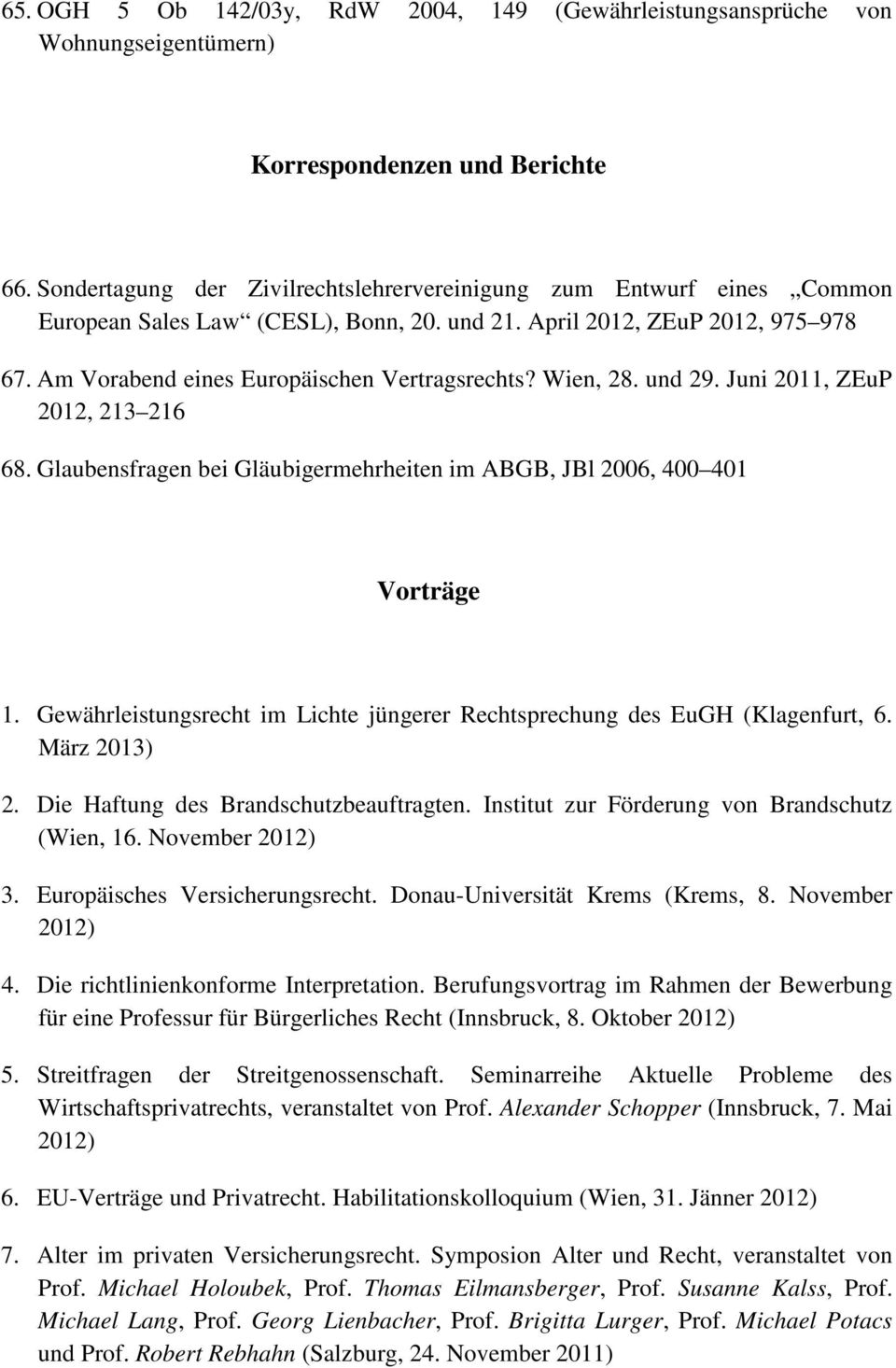 Wien, 28. und 29. Juni 2011, ZEuP 2012, 213 216 68. Glaubensfragen bei Gläubigermehrheiten im ABGB, JBl 2006, 400 401 Vorträge 1.