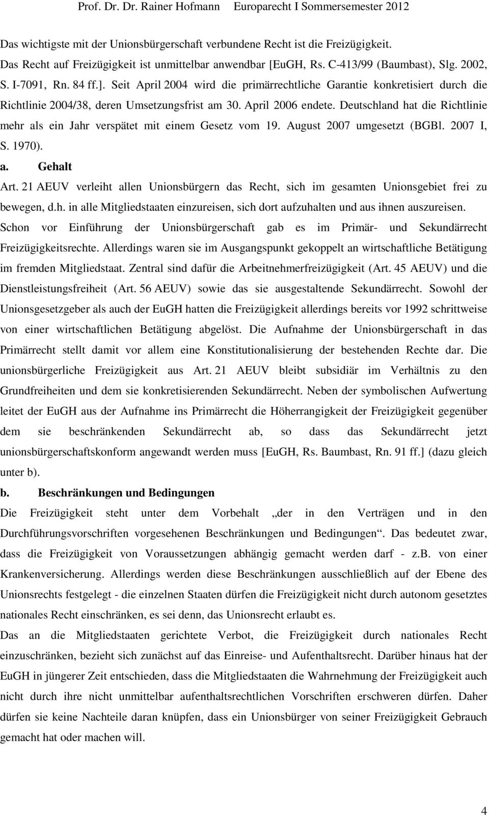Deutschland hat die Richtlinie mehr als ein Jahr verspätet mit einem Gesetz vom 19. August 2007 umgesetzt (BGBl. 2007 I, S. 1970). a. Gehalt Art.