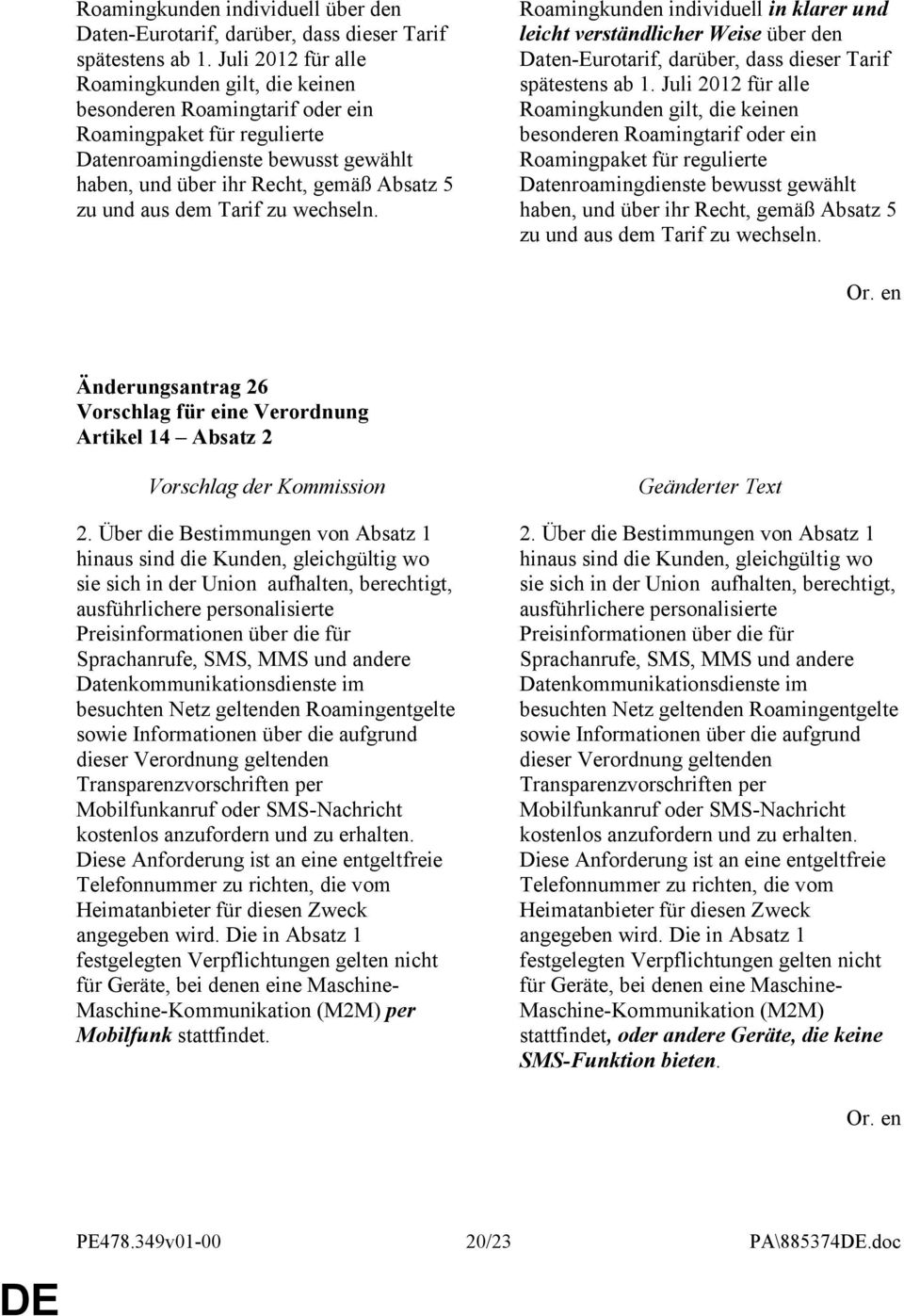 dem Tarif zu wechseln. Roamingkunden individuell in klarer und leicht verständlicher Weise über den Daten-Eurotarif, darüber, dass dieser Tarif spätestens ab 1.  dem Tarif zu wechseln.