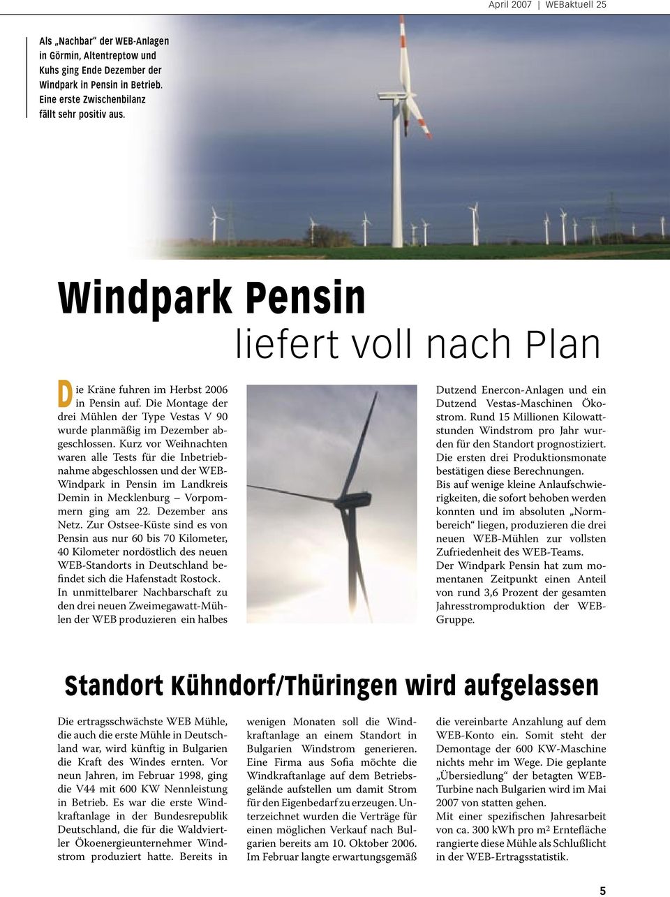 Kurz vor Weihnachten waren alle Tests für die Inbetriebnahme abgeschlossen und der WEB- Windpark in Pensin im Landkreis Demin in Mecklenburg Vorpommern ging am 22. Dezember ans Netz.