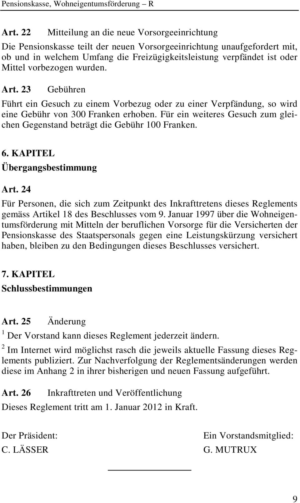 Für ein weiteres Gesuch zum gleichen Gegenstand beträgt die Gebühr 00 Franken. 6. KAPITEL Übergangsbestimmung Art.