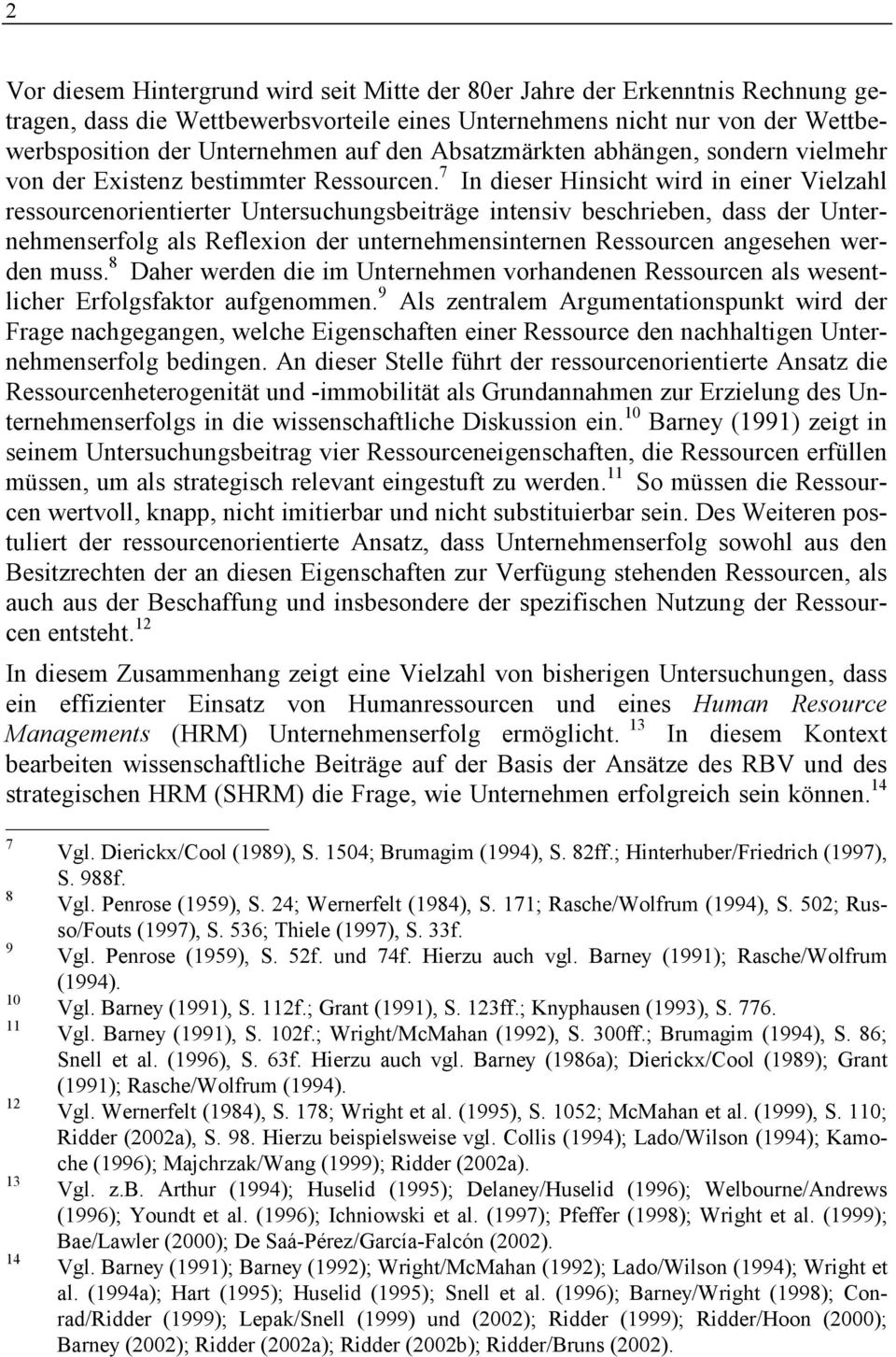 7 In dieser Hinsicht wird in einer Vielzahl ressourcenorientierter Untersuchungsbeiträge intensiv beschrieben, dass der Unternehmenserfolg als Reflexion der unternehmensinternen Ressourcen angesehen