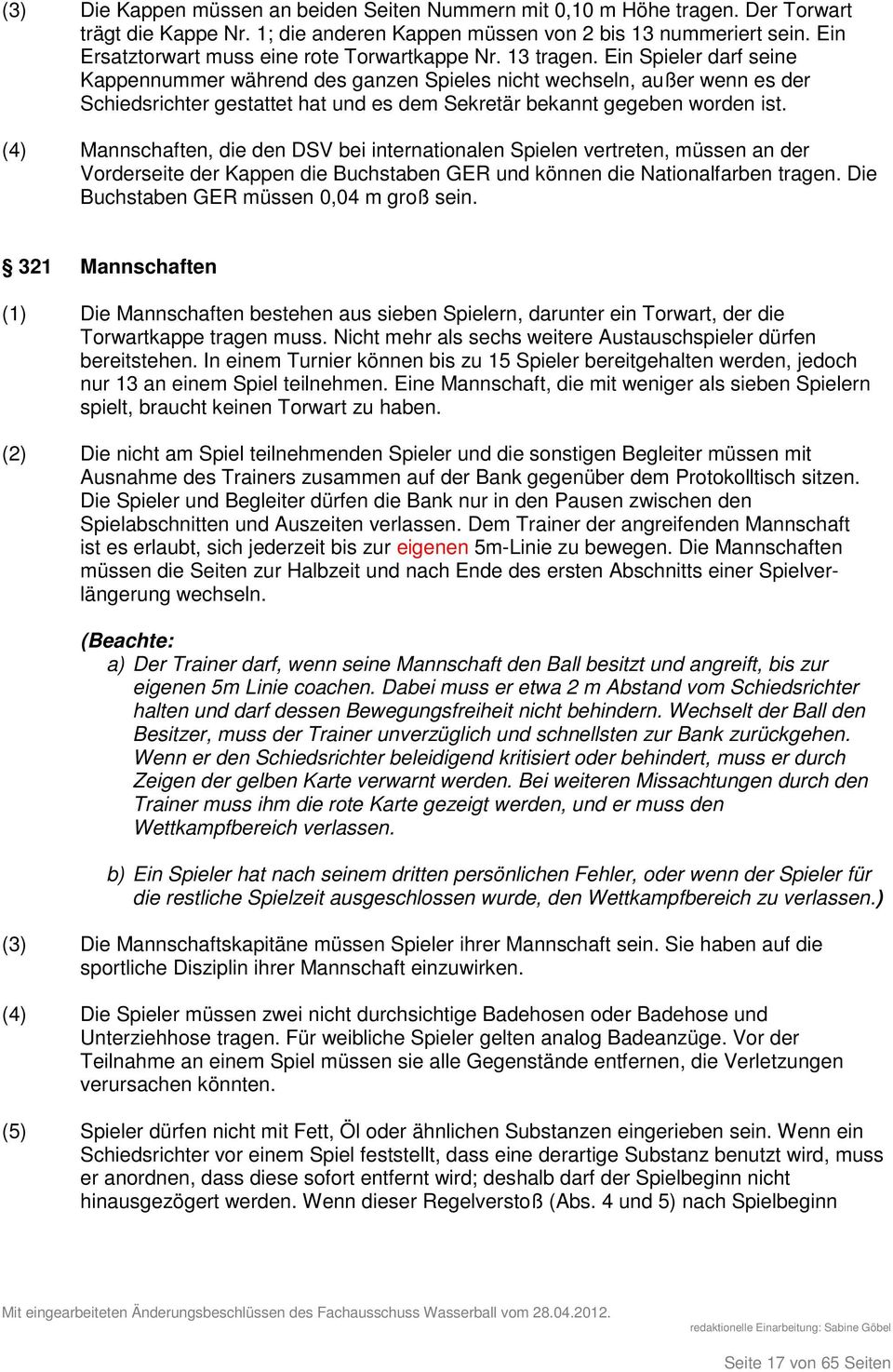 Ein Spieler darf seine Kappennummer während des ganzen Spieles nicht wechseln, außer wenn es der Schiedsrichter gestattet hat und es dem Sekretär bekannt gegeben worden ist.