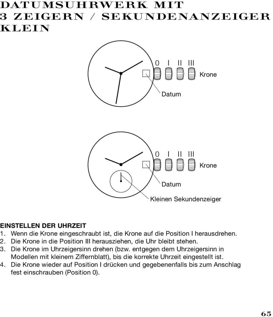 Die Krone in die Position III herausziehen, die Uhr bleibt stehen. 3. Die Krone im Uhrzeigersinn drehen (bzw.