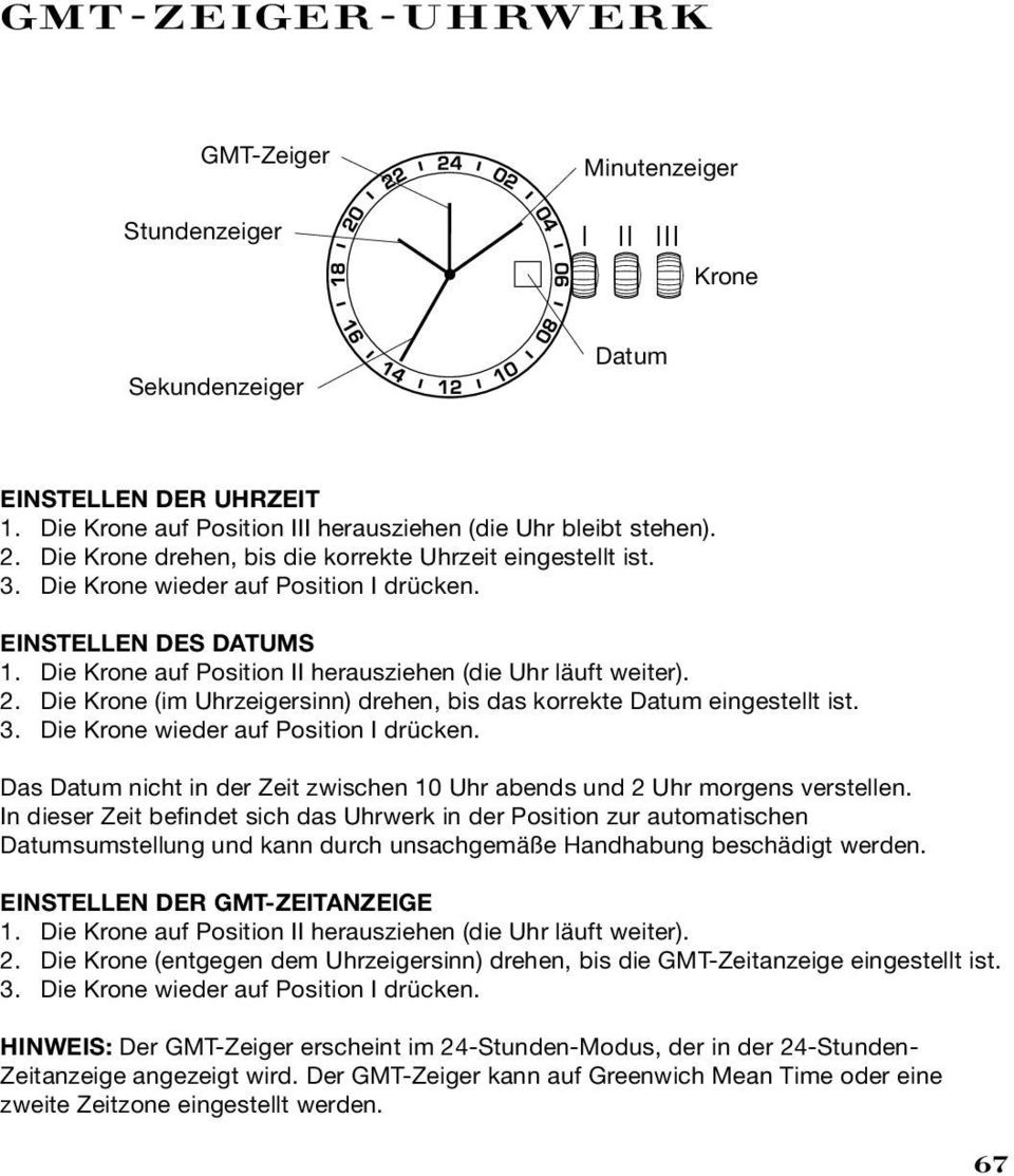 Die Krone (im Uhrzeigersinn) drehen, bis das korrekte Datum eingestellt ist. 3. Die Krone wieder auf Position I drücken.