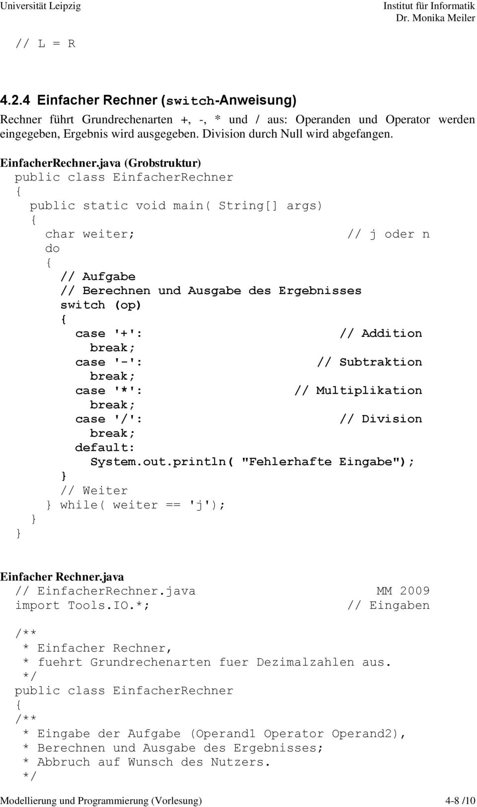 java (Grobstruktur) public class EinfacherRechner char weiter; // j oder n do // Aufgabe // Berechnen und Ausgabe des Ergebnisses switch (op) case '+': // Addition case '-': // Subtraktion case '*':