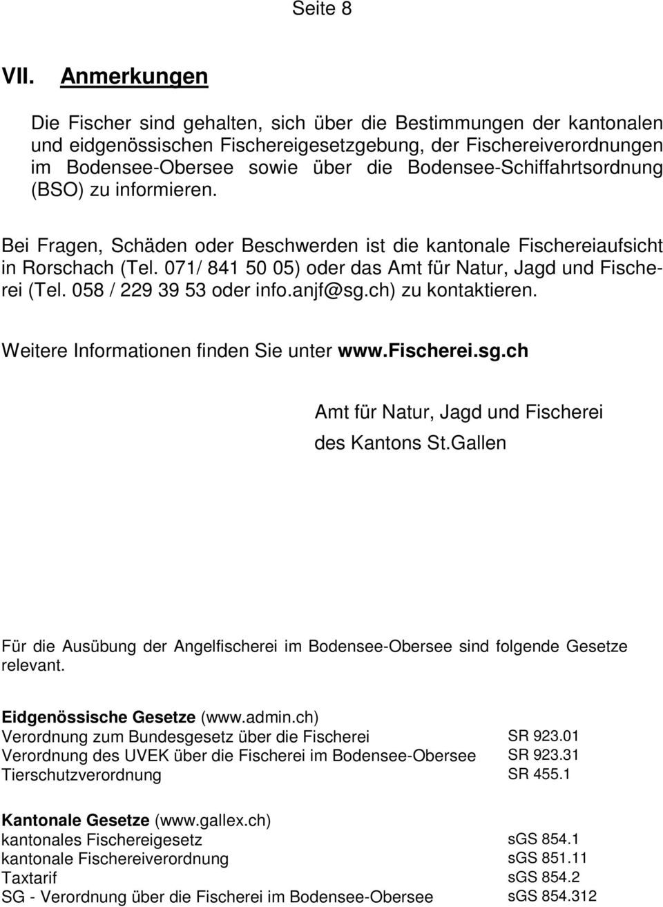 Bodensee-Schiffahrtsordnung (BSO) zu informieren. Bei Fragen, Schäden oder Beschwerden ist die kantonale Fischereiaufsicht in Rorschach (Tel.
