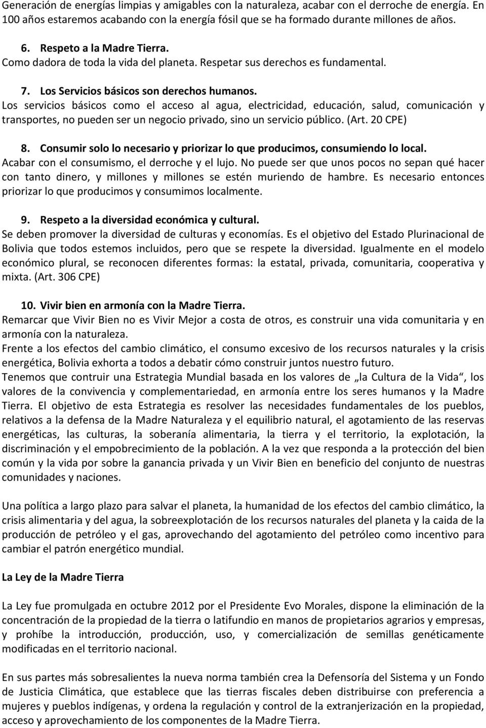 Los servicios básicos como el acceso al agua, electricidad, educación, salud, comunicación y transportes, no pueden ser un negocio privado, sino un servicio público. (Art. 20 CPE) 8.