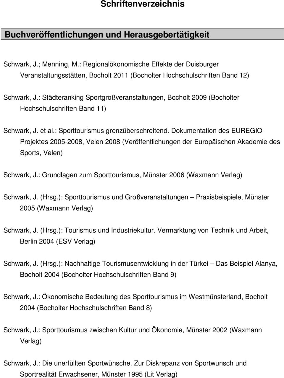 : Städteranking Sportgroßveranstaltungen, Bocholt 2009 (Bocholter Hochschulschriften Band 11) Schwark, J. et al.: Sporttourismus grenzüberschreitend.