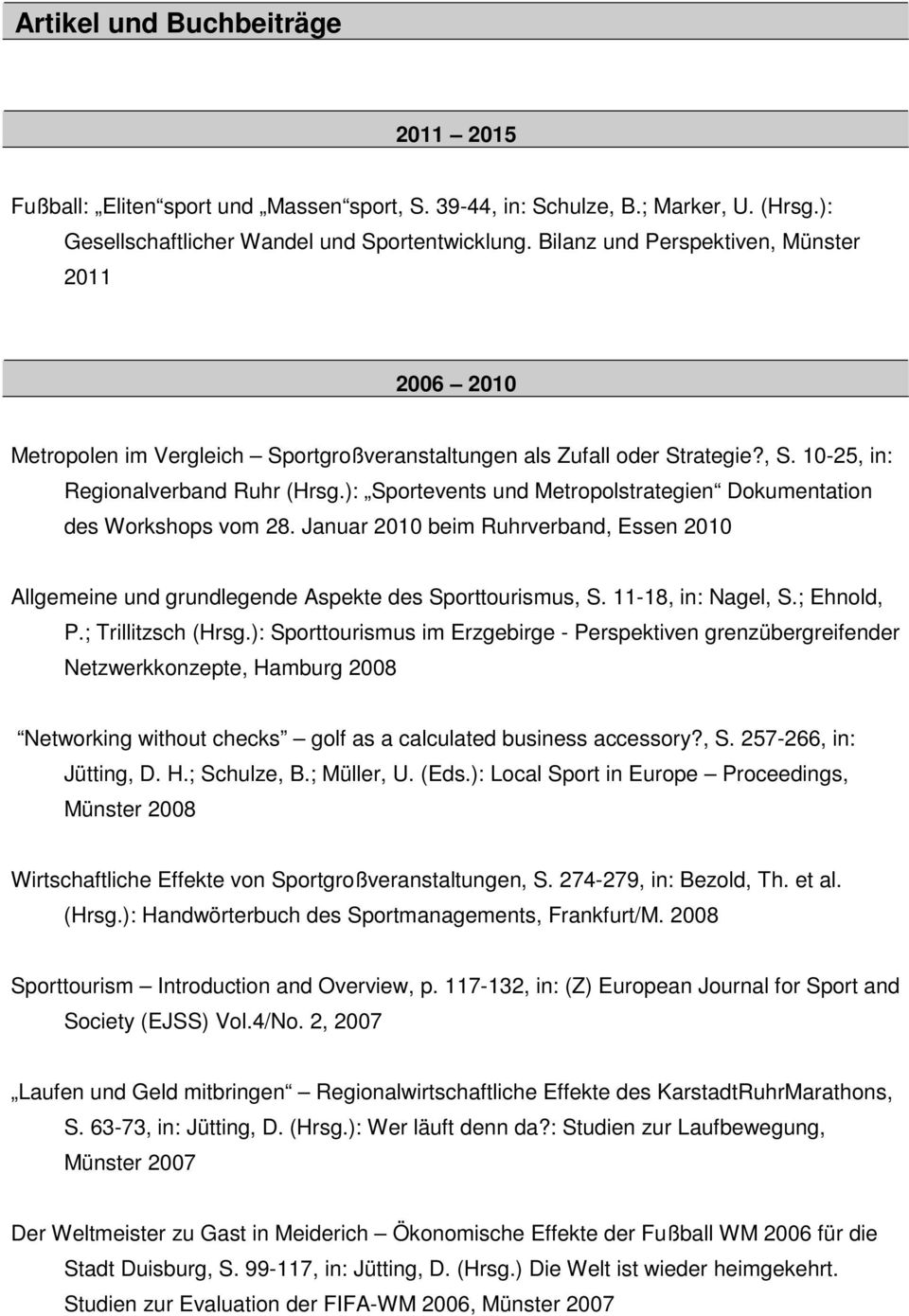 ): Sportevents und Metropolstrategien Dokumentation des Workshops vom 28. Januar 2010 beim Ruhrverband, Essen 2010 Allgemeine und grundlegende Aspekte des Sporttourismus, S. 11-18, in: Nagel, S.