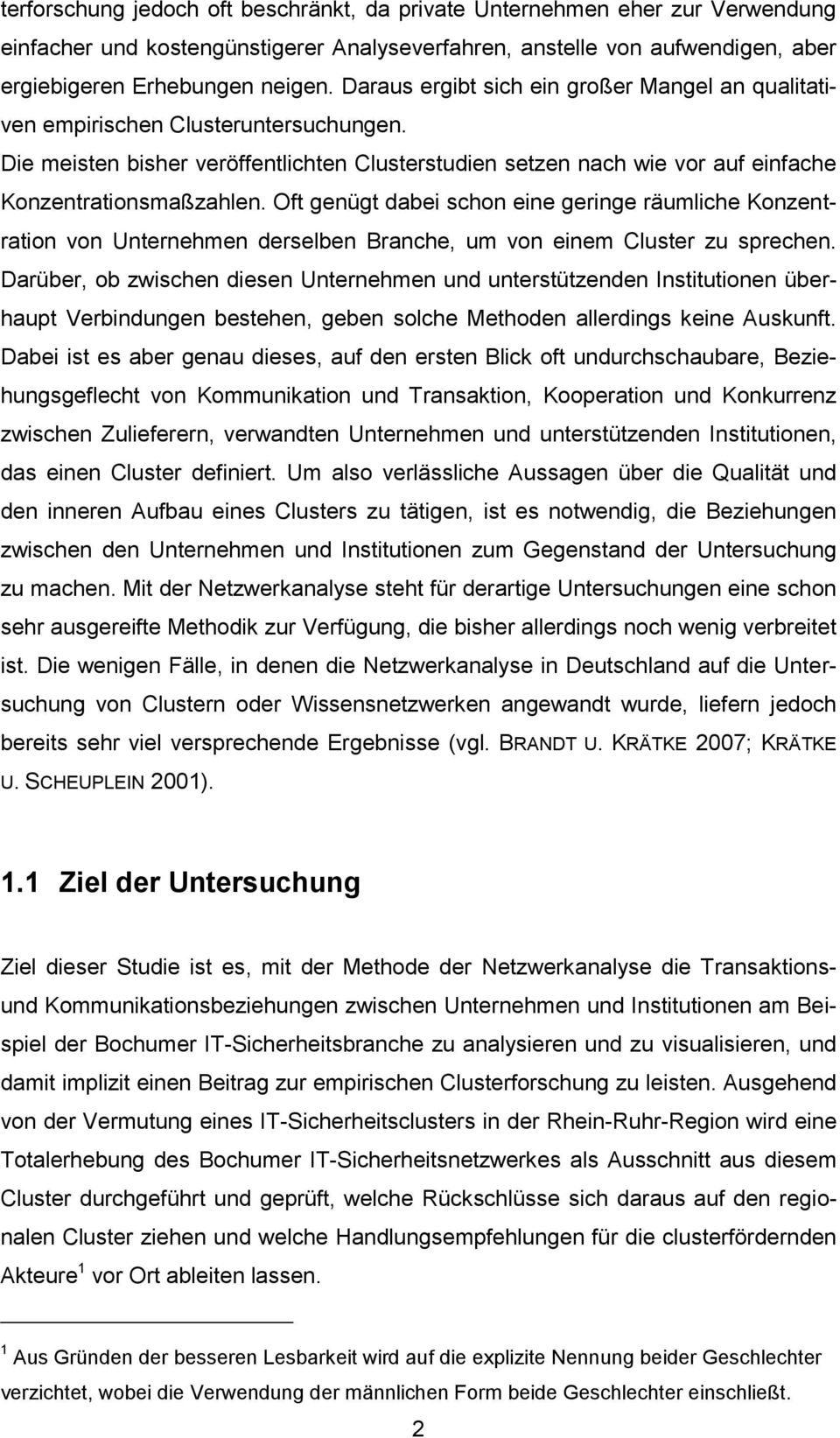 Oft genügt dabei schon eine geringe räumliche Konzentration von Unternehmen derselben Branche, um von einem Cluster zu sprechen.