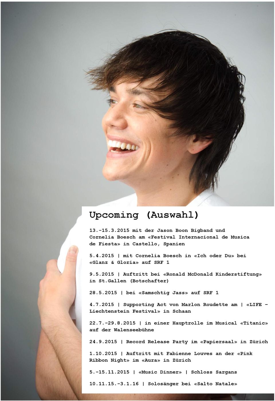 7.2015 Supporting Act von Marlon Roudette am «LIFE Liechtenstein Festival» in Schaan 22.7.-29.8.2015 in einer Hauptrolle im Musical «Titanic» auf der Walenseebühne 24.9.2015 Record Release Party im «Papiersaal» in Zürich 1.