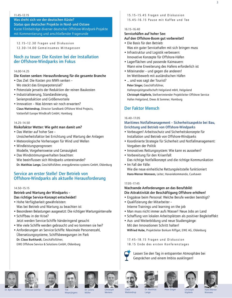 3 0 F r a g e n u n d D i s k u s s i o n 12. 3 0 14. 0 0 G e m e i n s a m e s M i t t a g e s s e n Noch zu teuer: Die Kosten bei der Installation der Offshore-Windparks im Fokus 14.00-14.