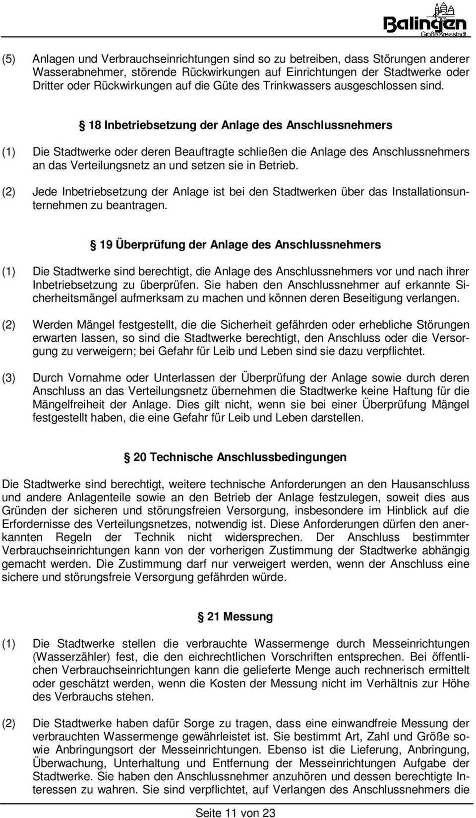 18 Inbetriebsetzung der Anlage des Anschlussnehmers (1) Die Stadtwerke oder deren Beauftragte schließen die Anlage des Anschlussnehmers an das Verteilungsnetz an und setzen sie in Betrieb.