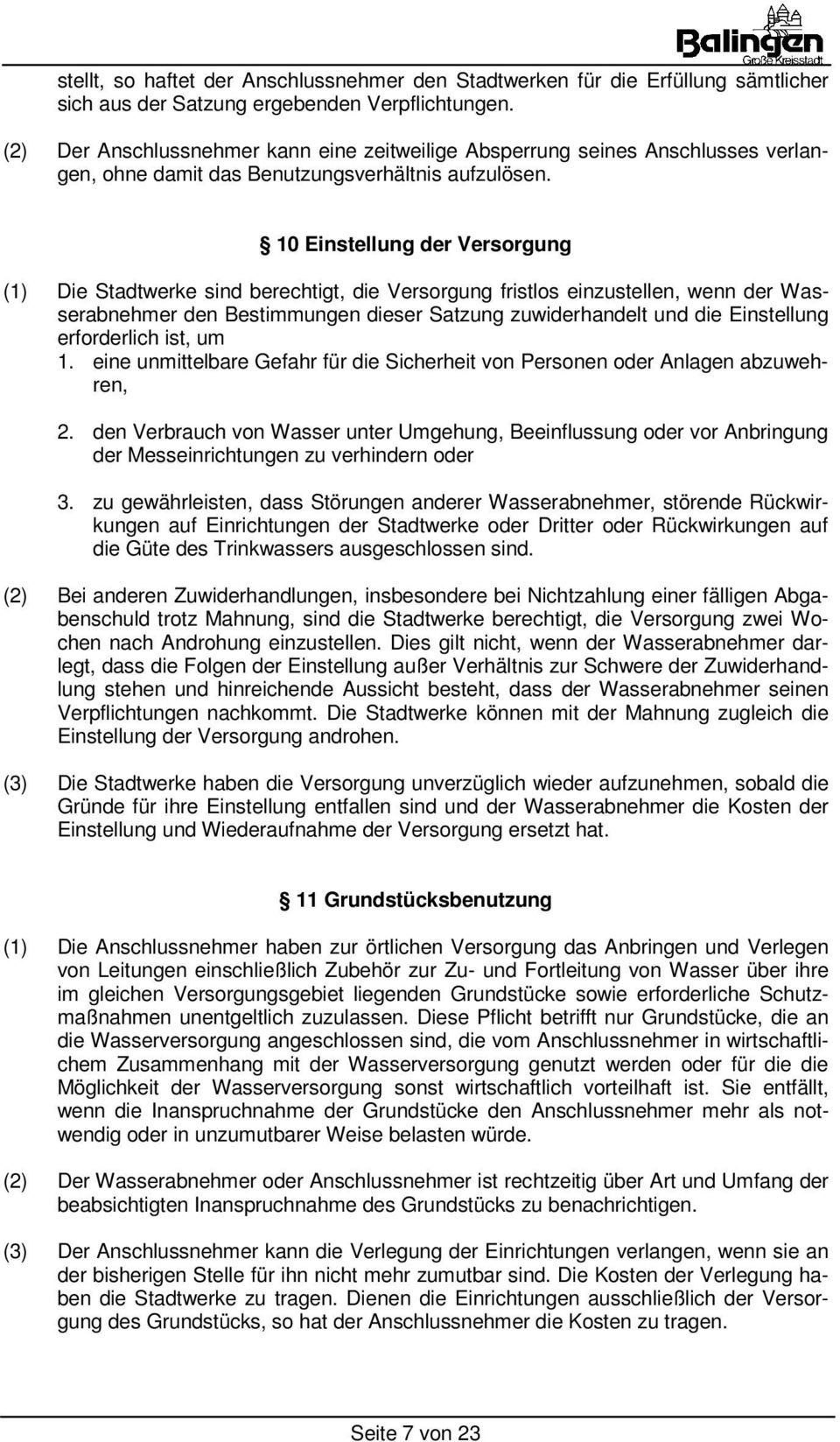 10 Einstellung der Versorgung (1) Die Stadtwerke sind berechtigt, die Versorgung fristlos einzustellen, wenn der Wasserabnehmer den Bestimmungen dieser Satzung zuwiderhandelt und die Einstellung