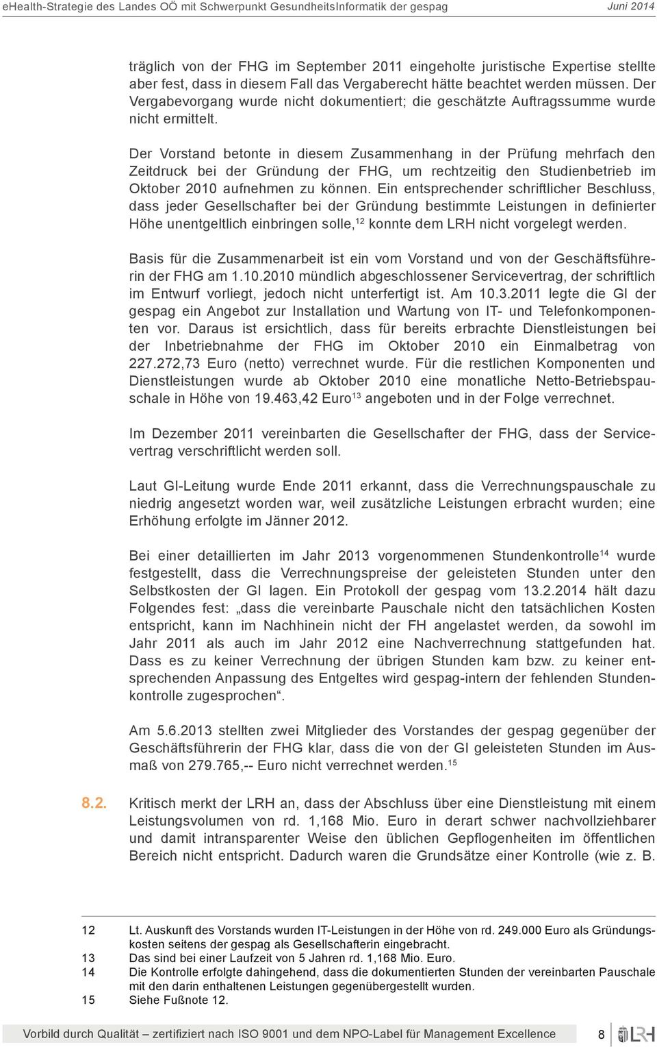 Der Vorstand betonte in diesem Zusammenhang in der Prüfung mehrfach den Zeitdruck bei der Gründung der FHG, um rechtzeitig den Studienbetrieb im Oktober 2010 aufnehmen zu können.