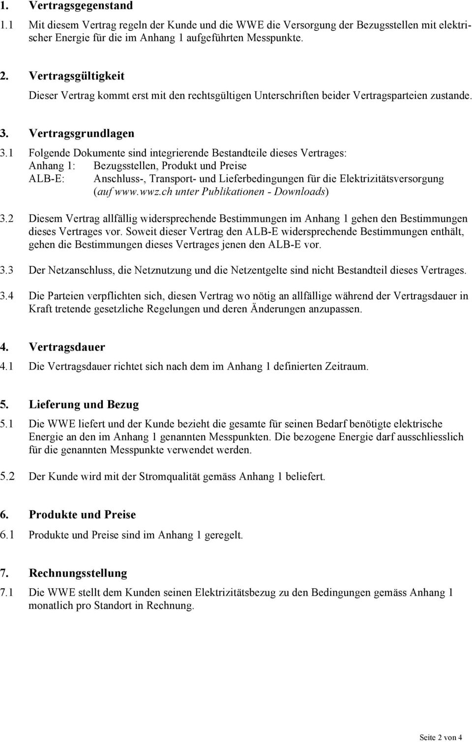 Folgende Dokumente sind integrierende Bestandteile dieses Vertrages: Anhang 1: Bezugsstellen, Produkt und Preise ALB-E: Anschluss-, Transport- und Lieferbedingungen für die Elektrizitätsversorgung