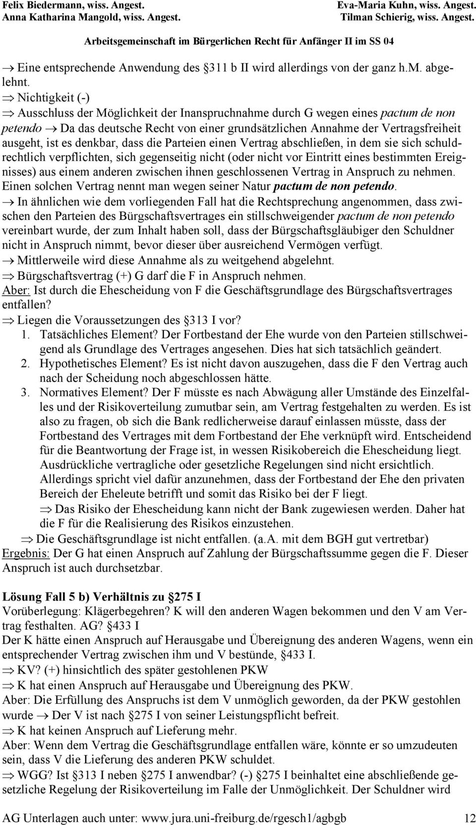 denkbar, dass die Parteien einen Vertrag abschließen, in dem sie sich schuldrechtlich verpflichten, sich gegenseitig nicht (oder nicht vor Eintritt eines bestimmten Ereignisses) aus einem anderen