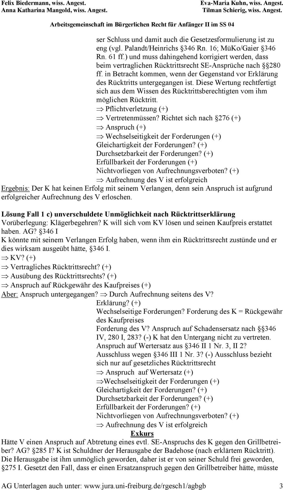 Diese Wertung rechtfertigt sich aus dem Wissen des Rücktrittsberechtigten vom ihm möglichen Rücktritt. Pflichtverletzung (+) Vertretenmüssen?