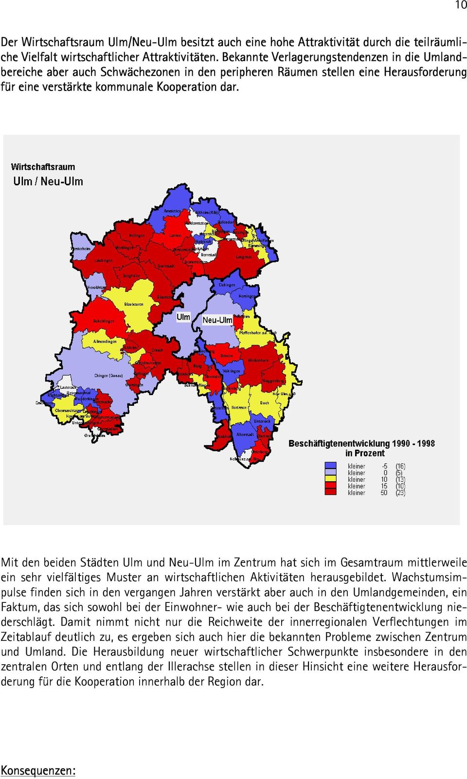 Mit den beiden Städten Ulm und Neu-Ulm im Zentrum hat sich im Gesamtraum mittlerweile ein sehr vielfältiges Muster an wirtschaftlichen Aktivitäten herausgebildet.