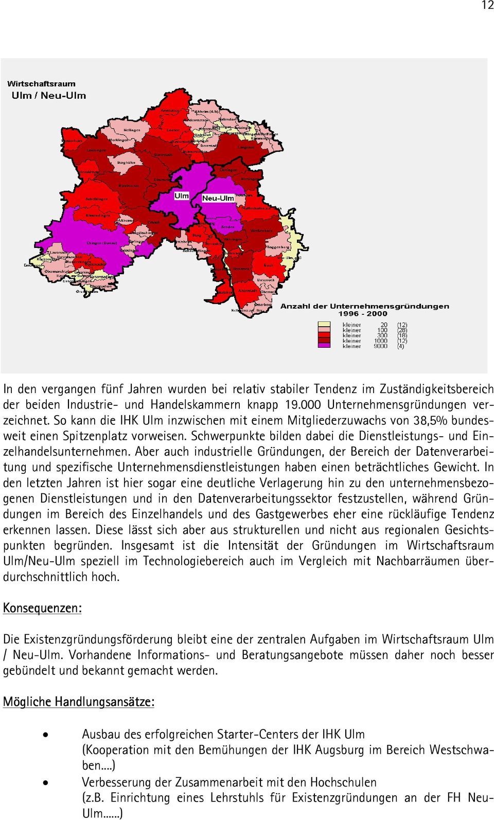 Aber auch industrielle Gründungen, der Bereich der Datenverarbeitung und spezifische Unternehmensdienstleistungen haben einen beträchtliches Gewicht.