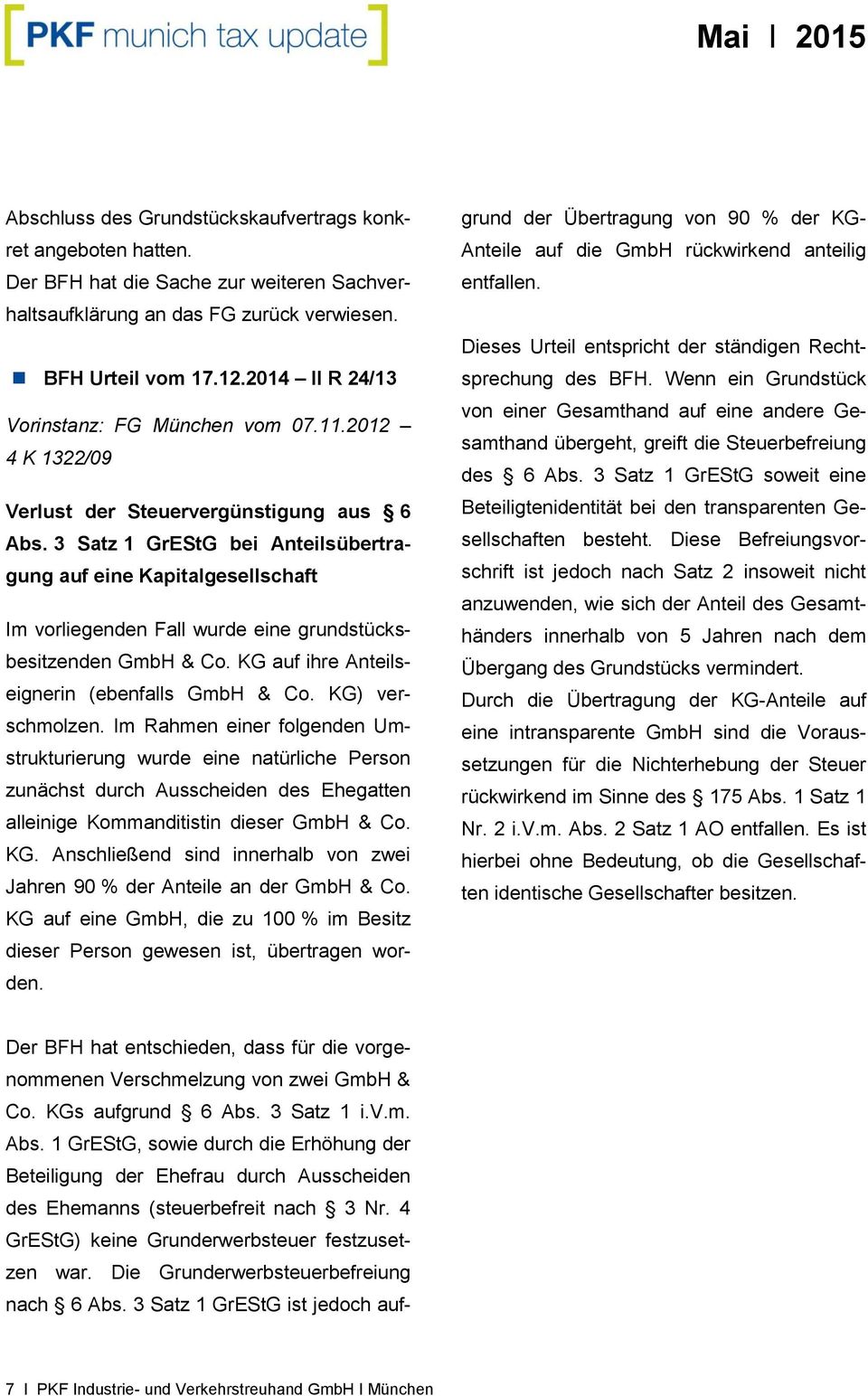 3 Satz 1 GrEStG bei Anteilsübertragung auf eine Kapitalgesellschaft Im vorliegenden Fall wurde eine grundstücksbesitzenden GmbH & Co. KG auf ihre Anteilseignerin (ebenfalls GmbH & Co.