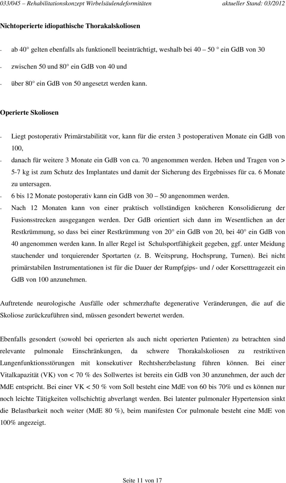 70 angenommen werden. Heben und Tragen von > 5-7 kg ist zum Schutz des Implantates und damit der Sicherung des Ergebnisses für ca. 6 Monate zu untersagen.