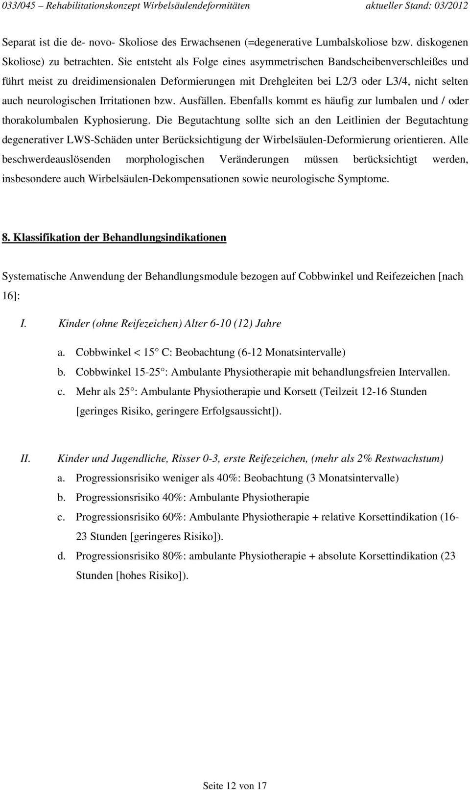 Irritationen bzw. Ausfällen. Ebenfalls kommt es häufig zur lumbalen und / oder thorakolumbalen Kyphosierung.