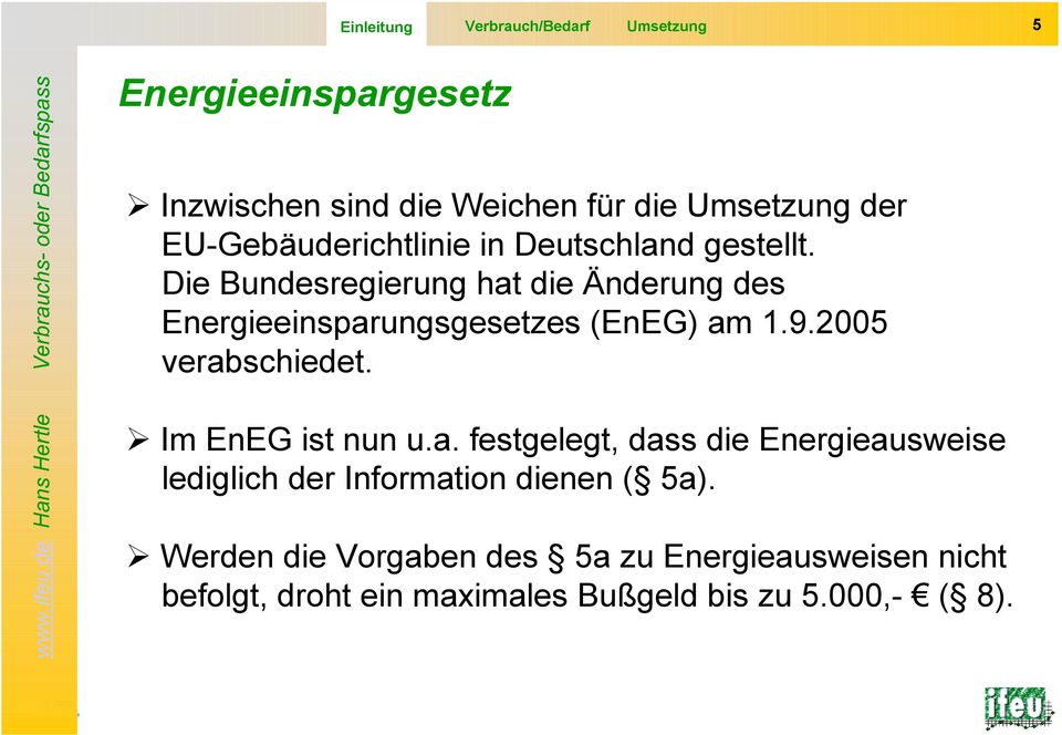 Die Bundesregierung hat die Änderung des Energieeinsparungsgesetzes (EnEG) am 1.9.2005 verabschiedet.