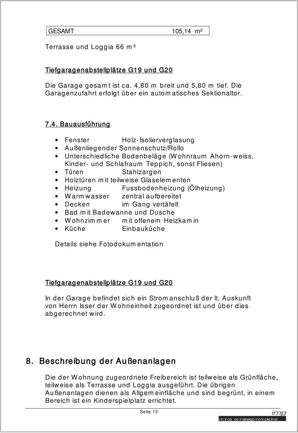 Stahlzargen Holztüren mit teilweise Glaselementen Heizung Fussbodenheizung (Ölheizung) Warmwasser zentral aufbereitet Decken im Gang vertäfelt Bad mit Badewanne und Dusche Wohnzimmer mit offenem