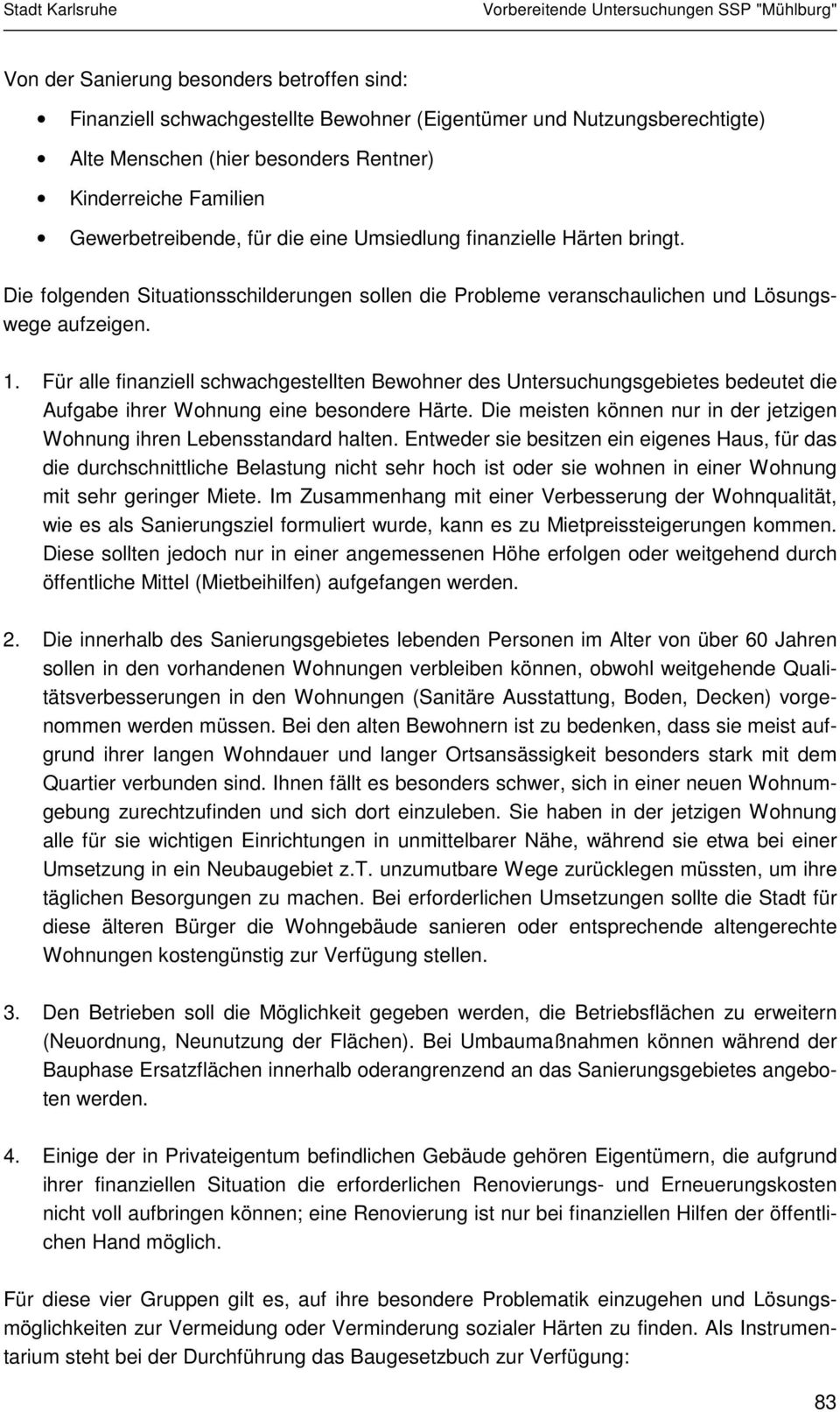 Für alle finanziell schwachgestellten Bewohner des Untersuchungsgebietes bedeutet die Aufgabe ihrer Wohnung eine besondere Härte.