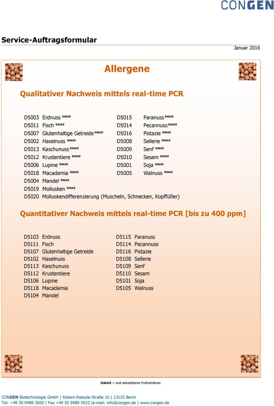 D5004 Mandel DAkkS D5019 Mollusken DAkkS D5020 Molluskendifferenzierung (Muscheln, Schnecken, Kopffüßer) Quantitativer Nachweis mittels real-time PCR [bis zu 400 ppm] D5103 Erdnuss D5111 Fisch D5107