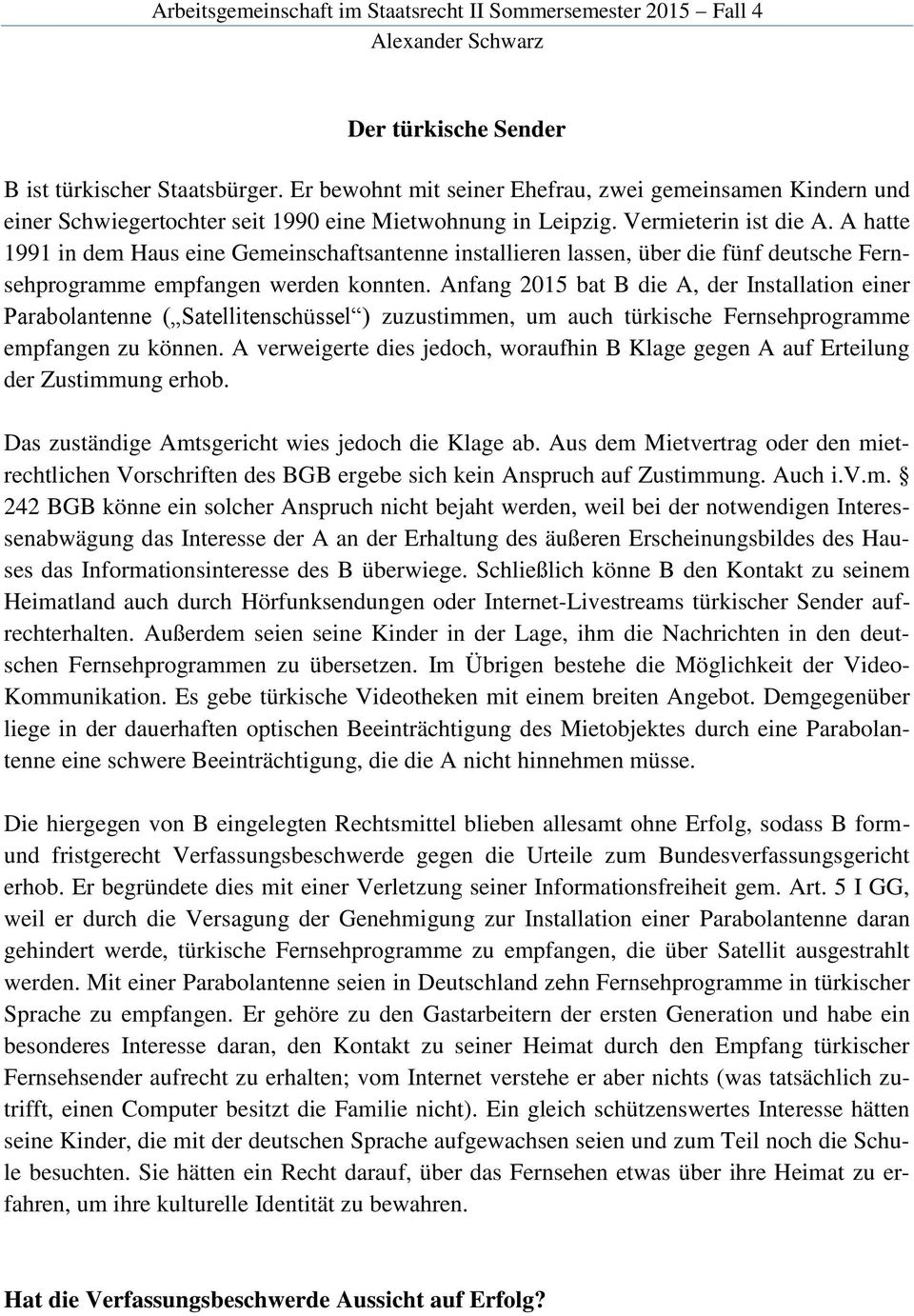 Anfang 2015 bat B die A, der Installation einer Parabolantenne ( Satellitenschüssel ) zuzustimmen, um auch türkische Fernsehprogramme empfangen zu können.