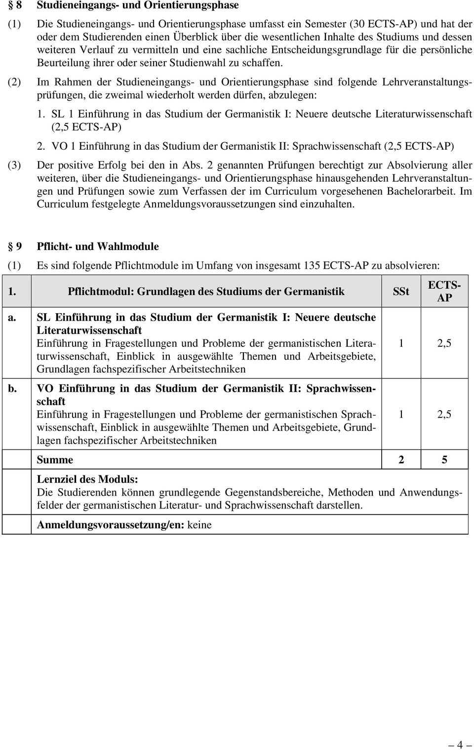 (2) Im Rahmen der Studieneingangs- Orientierungsphase sind folgende Lehrveranstaltungsprüfungen, die zweimal wiederholt werden dürfen, abzulegen: 1.