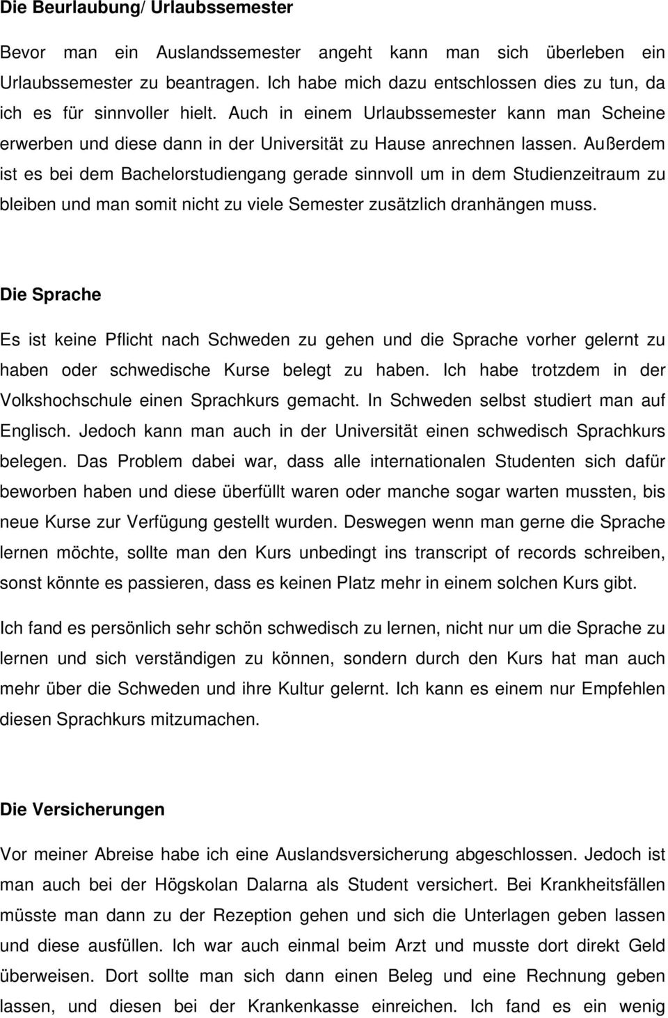 Außerdem ist es bei dem Bachelorstudiengang gerade sinnvoll um in dem Studienzeitraum zu bleiben und man somit nicht zu viele Semester zusätzlich dranhängen muss.