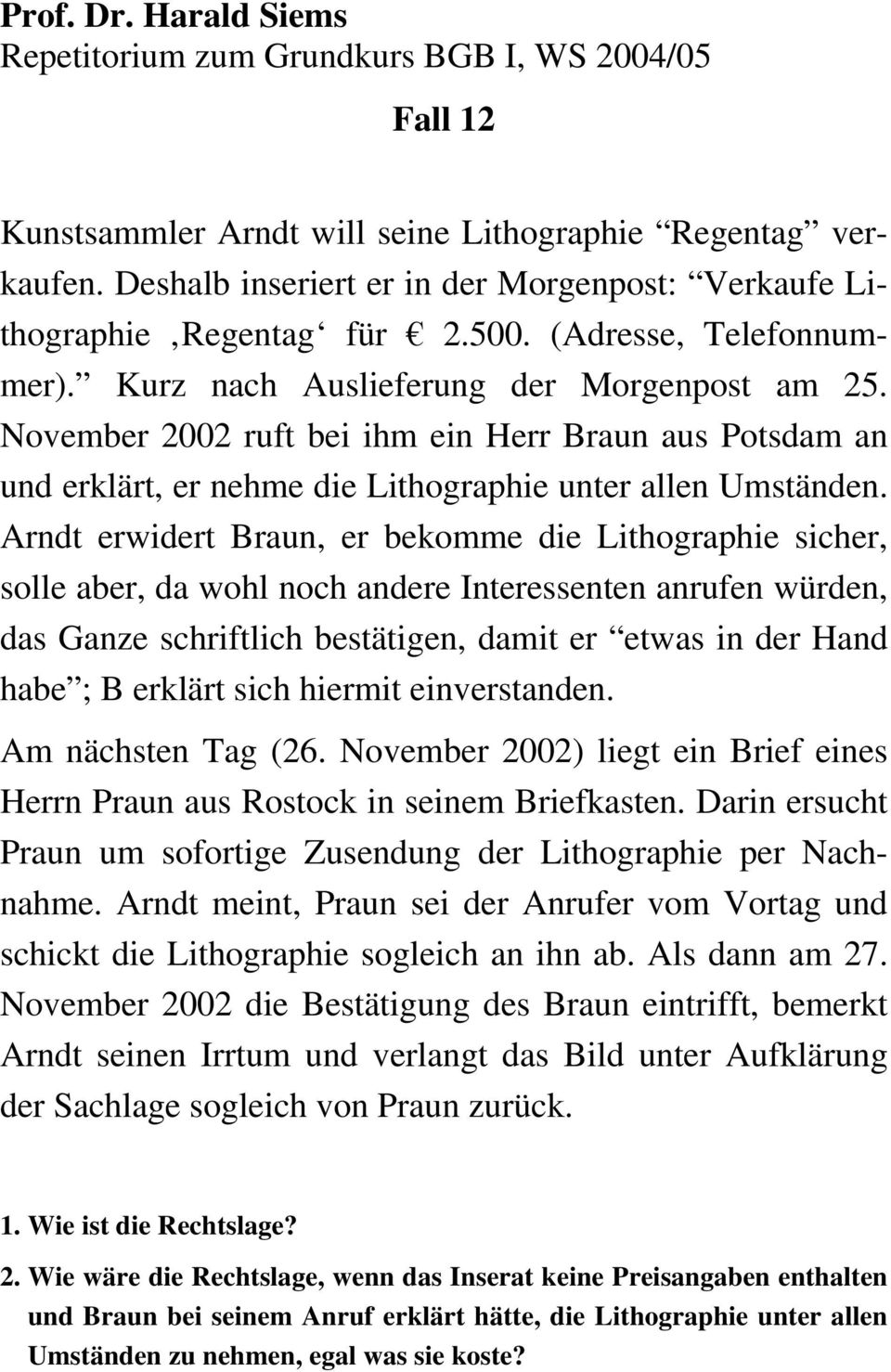 Arndt erwidert Braun, er bekomme die Lithographie sicher, solle aber, da wohl noch andere Interessenten anrufen würden, das Ganze schriftlich bestätigen, damit er etwas in der Hand habe ; B erklärt