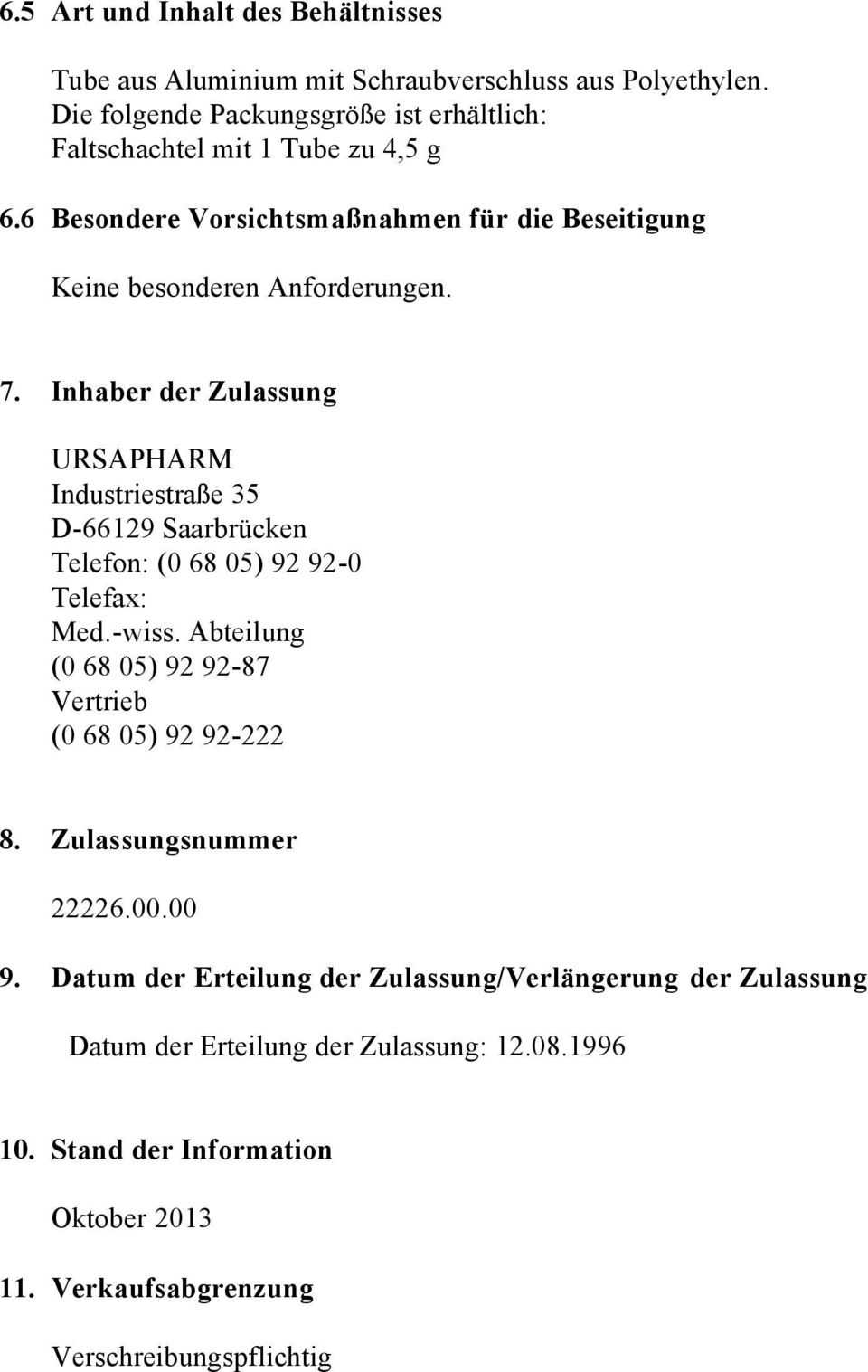 Inhaber der Zulassung URSAPHARM Industriestraße 35 D-66129 Saarbrücken Telefon: (0 68 05) 92 92-0 Telefax: Med.-wiss.