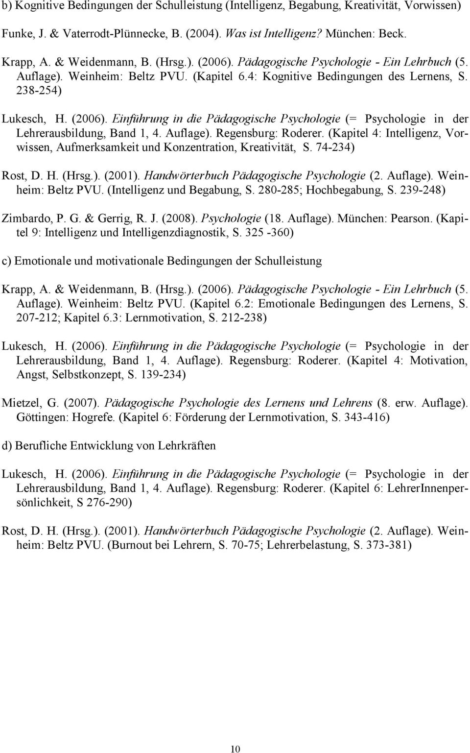 Auflage). Regensburg: Roderer. (Kapitel 4: Intelligenz, Vorwissen, Aufmerksamkeit und Konzentration, Kreativität, S. 74-234) Rost, D. H. (Hrsg.). (2001). Handwörterbuch Pädagogische Psychologie (2.