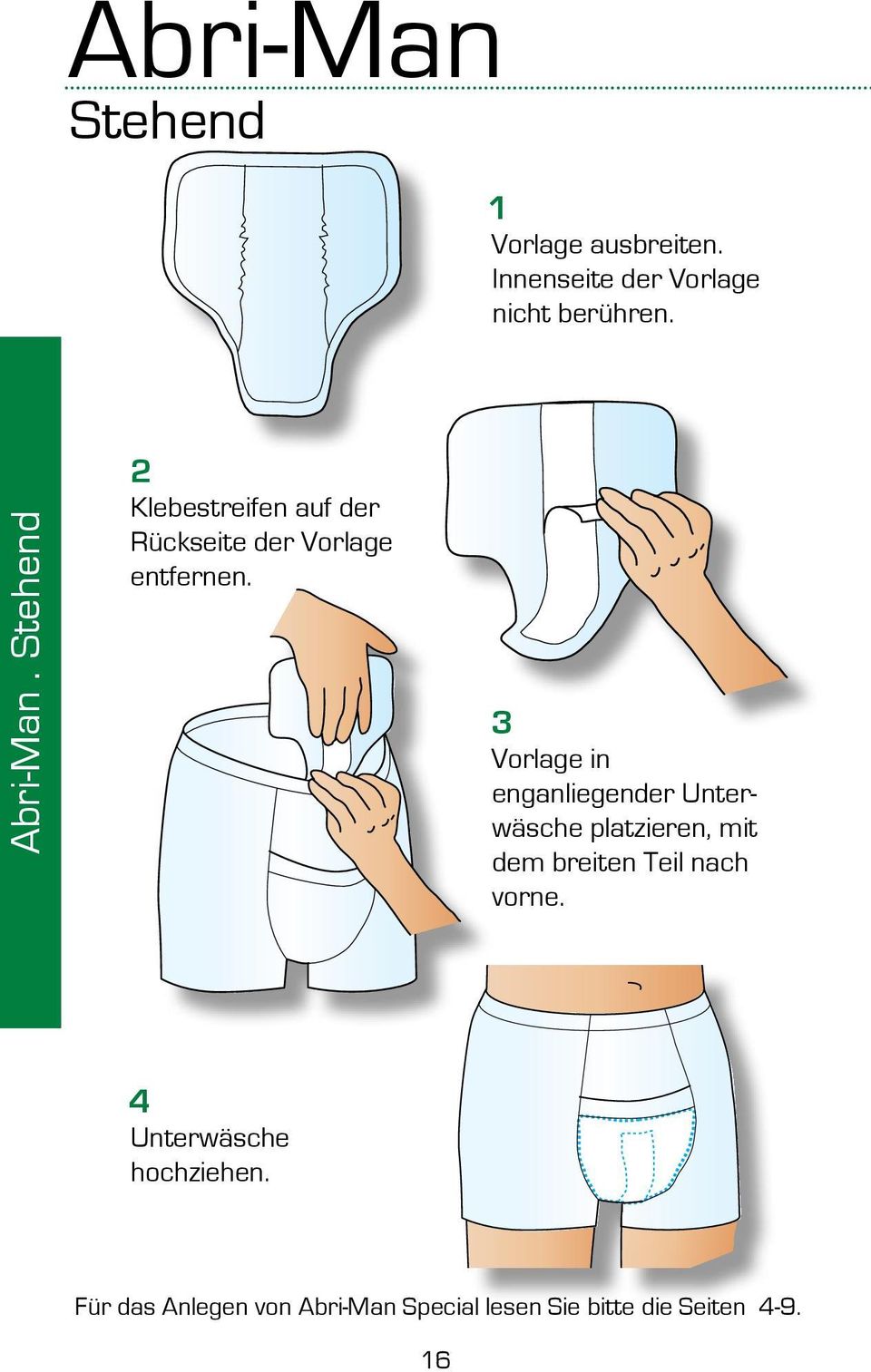 Vorlage in enganliegender Unterwäsche platzieren, mit dem breiten Teil nach vorne.