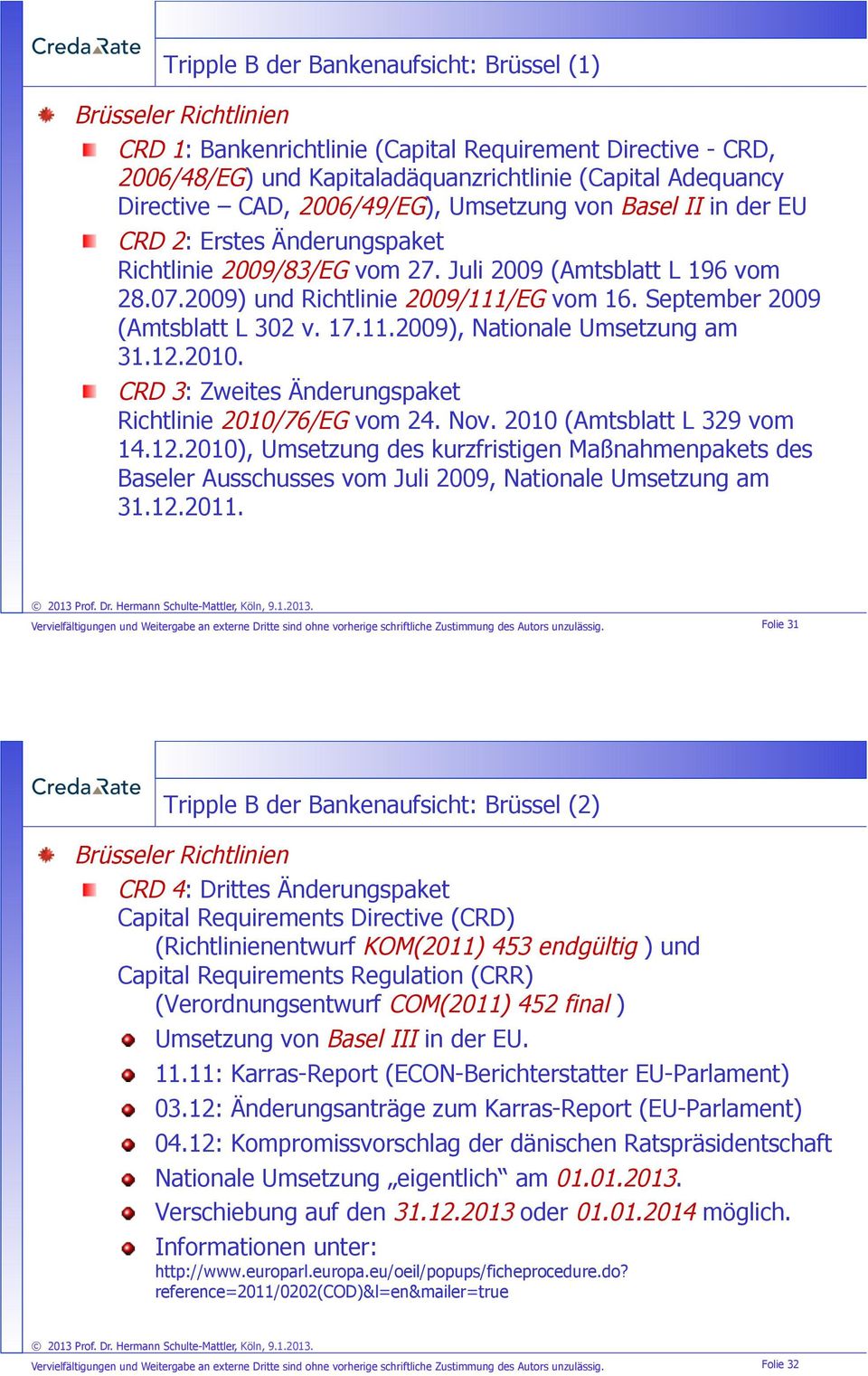 CRD 2: Erstes Änderungspaket Richtlinie 2009/83/EG vom 27. Juli 2009 (Amtsblatt L 196 vom 28.07.2009) und Richtlinie 2009/111/EG vom 16. September 2009 (Amtsblatt L 302 v. 17.11.2009), Nationale Umsetzung am 31.
