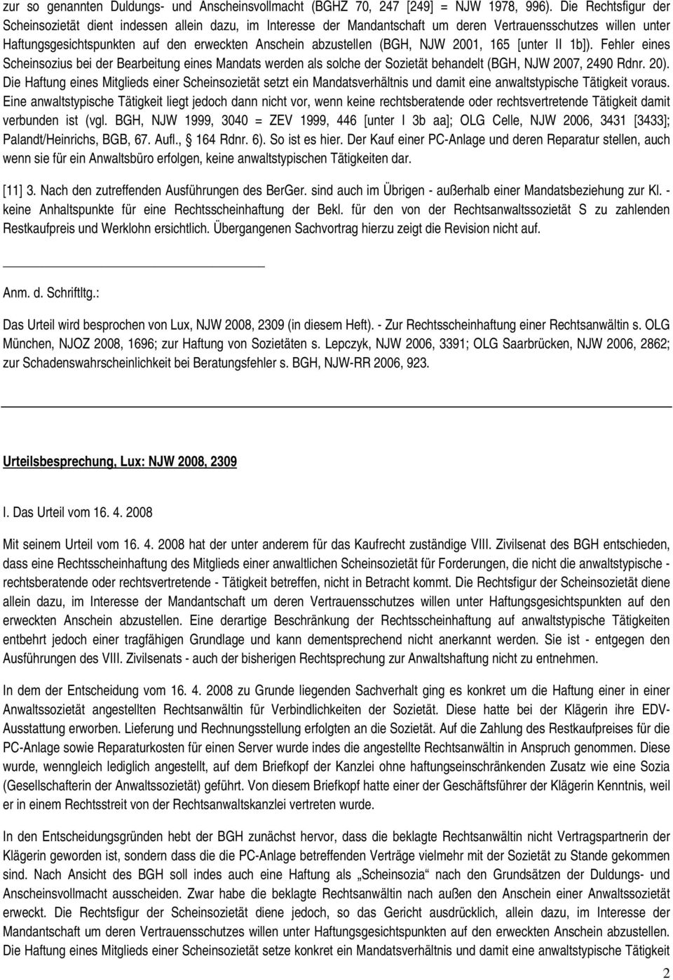 (BGH, NJW 2001, 165 [unter II 1b]). Fehler eines Scheinsozius bei der Bearbeitung eines Mandats werden als solche der Sozietät behandelt (BGH, NJW 2007, 2490 Rdnr. 20).