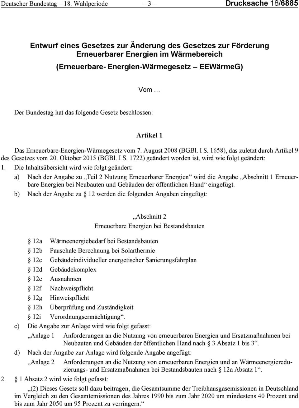 hat das folgende Gesetz beschlossen: Artikel 1 Das Erneuerbare-Energien-Wärmegesetz vom 7. August 2008 (BGBl. I S. 1658), das zuletzt durch Artikel 9 des Gesetzes vom 20. Oktober 2015 (BGBl. I S. 1722) geändert worden ist, wird wie folgt geändert: 1.