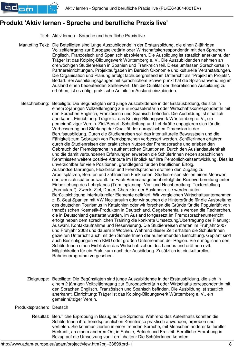 Die Ausbildung ist staatlich anerkannt, der Träger ist das Kolping-Bildungswerk Württemberg e. V.. Die Auszubildenden nehmen an dreiwöchigen Studienreisen in Spanien und Frankreich teil.