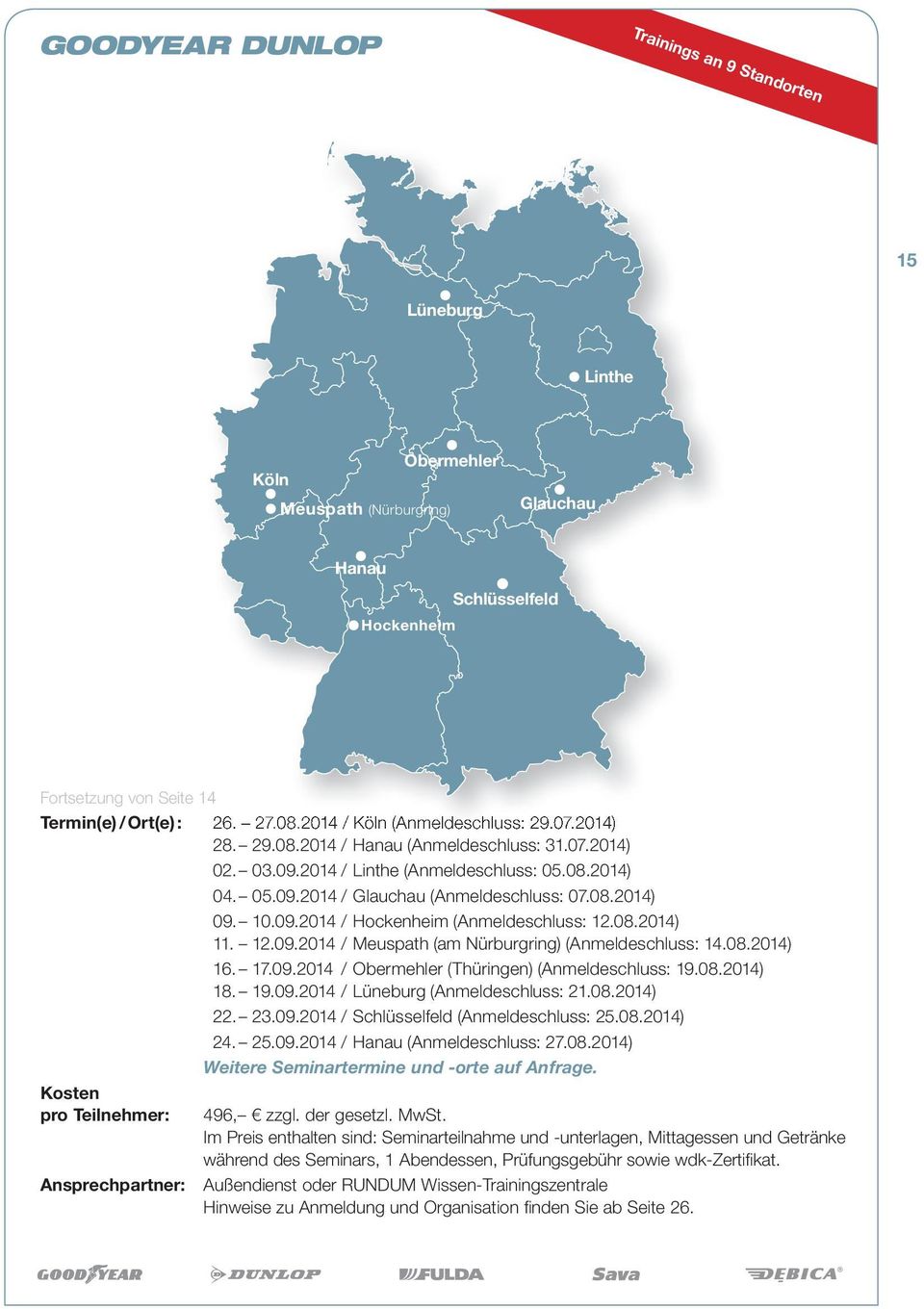 10.09.2014 / Hockenheim (Anmeldeschluss: 12.08.2014) 11. 12.09.2014 / Meuspath (am Nürburgring) (Anmeldeschluss: 14.08.2014) 16. 17.09.2014 / Obermehler (Thüringen) (Anmeldeschluss: 19.08.2014) 18.